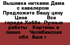 Вышивка нитками Дама с кавалером. Предложите Вашу цену! › Цена ­ 6 000 - Все города Хобби. Ручные работы » Картины и панно   . Челябинская обл.,Аша г.